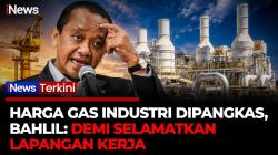 Bahlil Turunkan Harga Gas Industri ke 13 Dolar AS per MMBTU, Pelaku Usaha Bernapas Lega