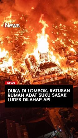 Duka di Lombok! Ratusan Rumah di Desa Adat Sade Hangus Terbakar