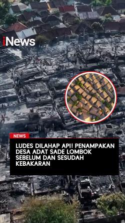 Penampakan Desa Adat Sade Lombok sebelum dan sesudah Kebakaran
