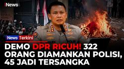 322 Orang Diamankan, Polda Metro Jaya Tetapkan 45 Tersangka Kerusuhan Demo DPR