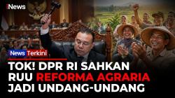 DPR Sahkan UU Reforma Agraria, Aturan Baru Atasi Ketimpangan dan Konflik Tanah