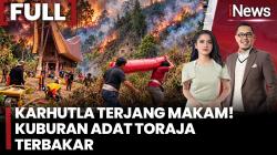 Karhutla Meluas di Toraja Utara, Kobaran Api Hanguskan Makam Leluhur Berusia Ratusan Tahun