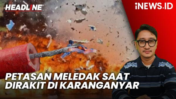 Headline iNEWS.ID: Petasan Meledak saat Dirakit di Karanganyar, 6 Orang Terluka